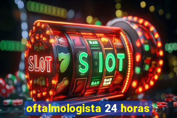 oftalmologista 24 horas